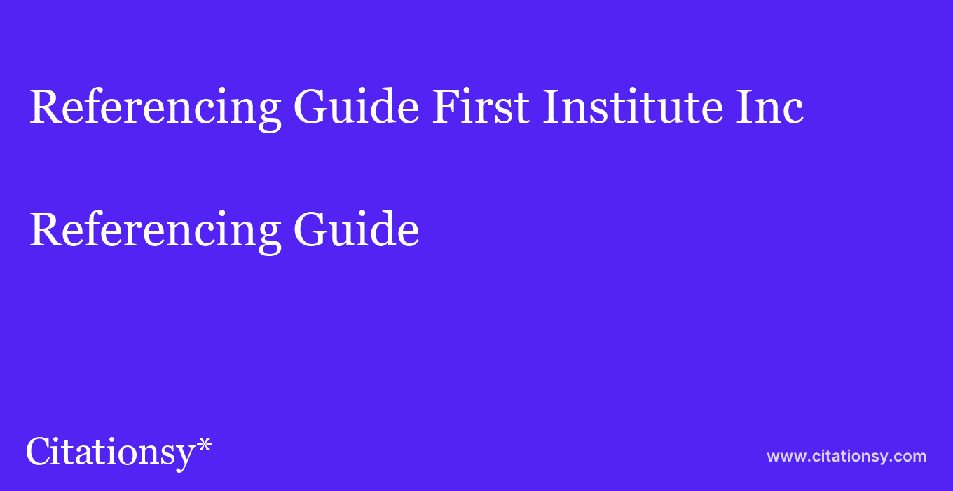 Referencing Guide: First Institute Inc